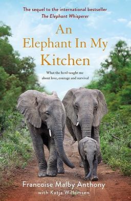 An Elephant in My Kitchen: What the herd taught me about love, courage and survival