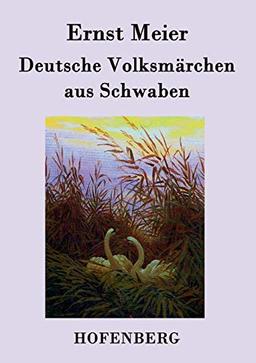 Deutsche Volksmärchen aus Schwaben: Aus dem Munde des Volks gesammelt und herausgegeben