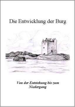 Die Entwicklung der Burg: Von der Entstehung bis zum Niedergang