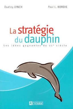 La stratégie du dauphin : Les idées gagnantes du 21e siècle