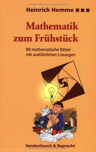 Mathematik zum Frühstück. 89 mathematische Rätsel mit ausführlichen Lösungen