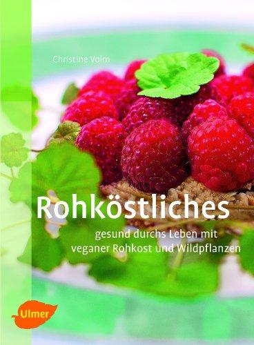 Rohköstliches: Vegan leben mit Rohkost und Wildpflanzen