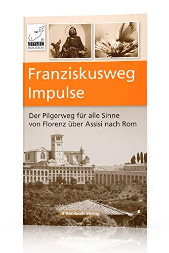 Franziskusweg Impulse - Der Pilgerweg für alle Sinne von Florenz über Assisi nach Rom. 30 spirituelle Impulse für jeden Tag begleiten die PilgerInnen ... Rom - eine echte Alternative zum Jakobsweg