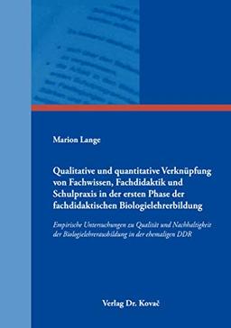 Qualitative und quantitative Verknüpfung von Fachwissen, Fachdidaktik und Schulpraxis in der ersten Phase der fachdidaktischen Biologielehrerbildung: ... zur Berufs- und Professionsforschung)