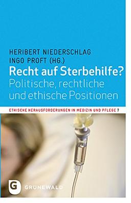 Recht auf Sterbehilfe?: Politische, rechtliche und ethische Positionen (Ethische Herausforderungen in Medizin und Pflege)