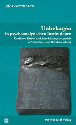 Unbehagen in psychoanalytischen Institutionen: Konflikte, Krisen und Entwicklungspotenziale in Ausbildung und Berufsausübung (Bibliothek der Psychoanalyse)