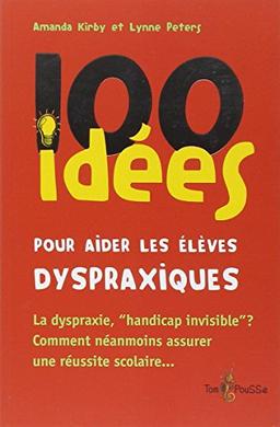 100 idées pour aider les élèves dyspraxiques : suivies d'un complément par l'Association DMF, dyspraxique mais fantastique