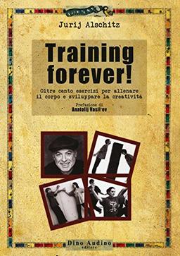 Training forever! Oltre cento esercizi per allenare il corpo e sviluppare la creatività (Manuali)