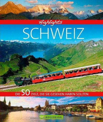 Reisebildband Schweiz: Die idyllische Bergwelt der Schweizer Alpen, der malerische Genfer See und die Weltstadt Zürich. 50 Highlights in der Alpenrepublik: Die 50 Ziele, die Sie gesehen haben sollten