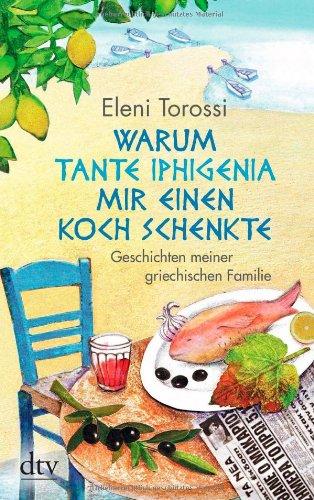 Warum Tante Iphigenia mir einen Koch schenkte: Geschichten meiner griechischen Familie