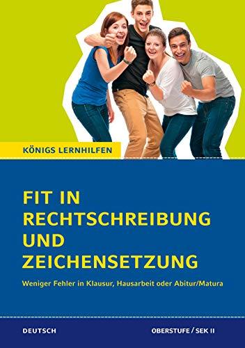 Fit in Rechtschreibung und Zeichensetzung für die Oberstufe (SEK II).: Weniger Fehler in Klausur, Hausarbeit oder Abitur (Königs Lernhilfen)