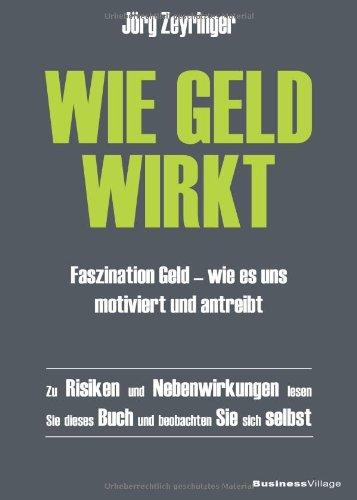 Wie Geld wirkt: Faszination Geld - wie es uns motiviert und antreibt