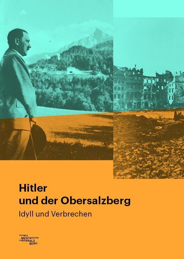 Hitler und der Obersalzberg: Idyll und Verbrechen