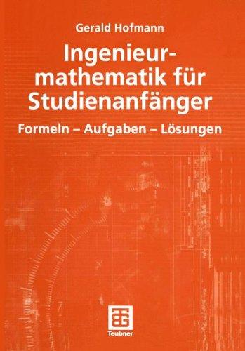 Ingenieurmathematik für Studienanfänger: Formeln - Aufgaben - Lösungen