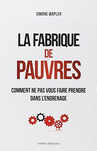 La fabrique de pauvres : comment ne pas vous faire prendre dans l'engrenage