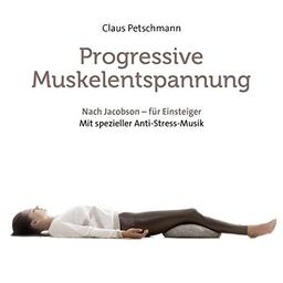 Progressive Muskelentspannung - nach Jacobson: Für Einsteiger - mit spezieller Anti-Stress-Musik