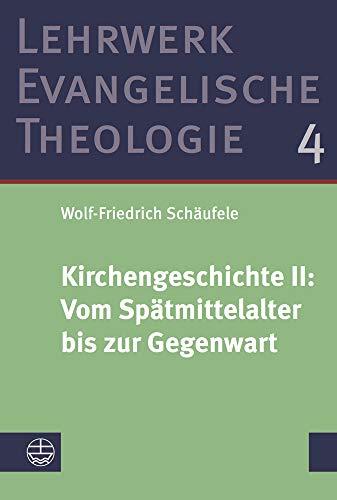 Kirchengeschichte II: ﻿Vom Spätmittelalter bis zur Gegenwart: ?Vom Spatmittelalter Bis Zur Gegenwart (Lehrwerk Evangelische Theologie (LETh))