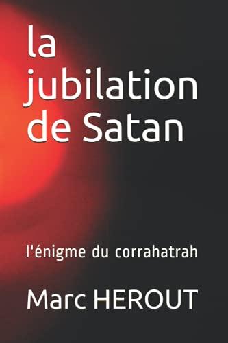 la jubilation de Satan: l'énigme du corrahatrah