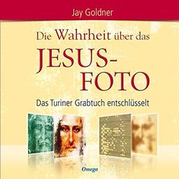 Die Wahrheit über das Jesus-Foto - Das Turiner Grabtuch entschlüsselt