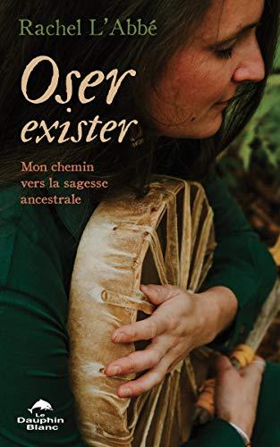 Oser exister - Mon chemin vers la sagesse ancestrale