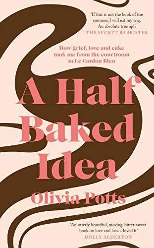 A Half Baked Idea: How grief, love and cake took me from the courtroom to Le Cordon Bleu