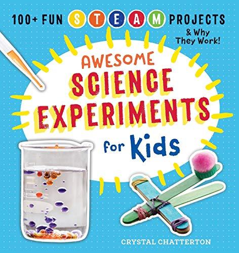 Awesome Science Experiments for Kids: 100+ Fun STEAM Projects and Why They Work (Awesome Steam Activities for Kids)