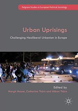 Urban Uprisings: Challenging Neoliberal Urbanism in Europe (Palgrave Studies in European Political Sociology)