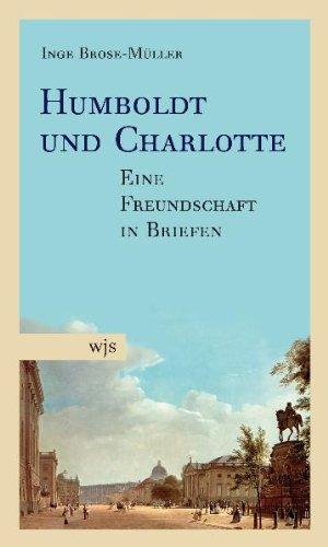 Humboldt und Charlotte: Eine Freundschaft in Briefen