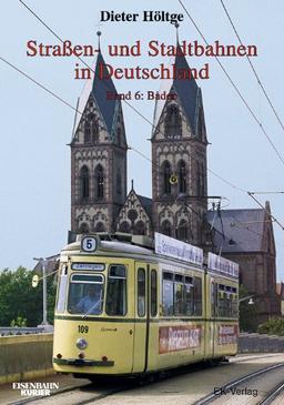 Strassen- und Stadtbahnen in Deutschland: Straßenbahnen und Stadtbahnen in Deutschland, Bd.6, Baden