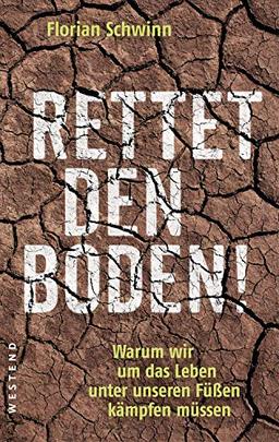 Rettet den Boden!: Warum wir um das Leben unter unseren Füßen kämpfen müssen