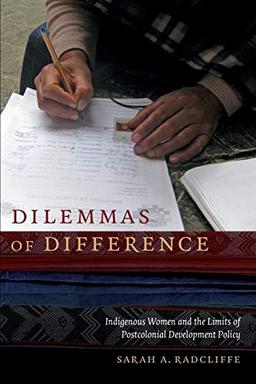 Dilemmas of Difference: Indigenous Women and the Limits of Postcolonial Development Policy