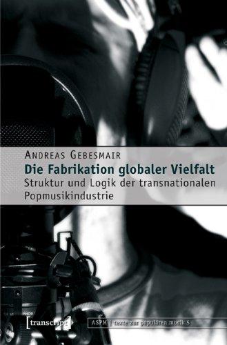 Die Fabrikation globaler Vielfalt: Struktur und Logik der transnationalen Popmusikindustrie