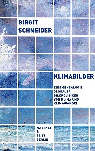 Klimabilder: Eine Genealogie globaler Bildpolitiken von Klima und Klimawandel