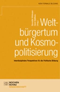 Weltbürgertum und Kosmopolitisierung: Interdisziplinäre Perspektiven für die Politische Bildung