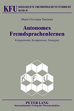 Autonomes Fremdsprachenlernen: Komponenten, Kompetenzen, Strategien (Kolloquium Fremdsprachenunterricht)