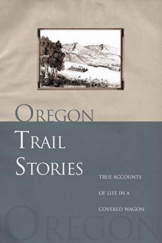 Oregon Trail Stories: True Accounts of Life in a Covered Wagon