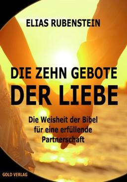 Die zehn Gebote der Liebe: Die Weisheit der Bibel für eine erfüllende Partnerschaft