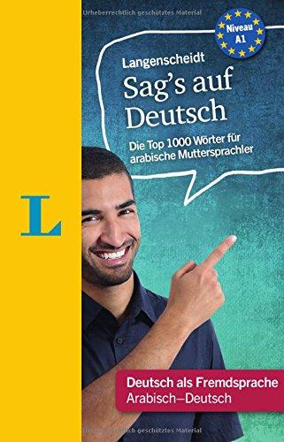 Langenscheidt Sag's auf Deutsch - Deutsch als Fremdsprache: Die Top-1000-Wörter für arabische Muttersprachler, Arabisch-Deutsch