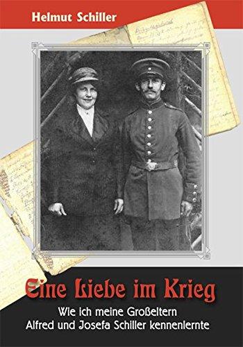 Eine Liebe im Krieg: Wie ich meine Großeltern Alfred und Josefa Schiller kennenlernte