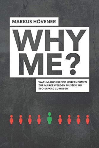 WHY ME?: Warum auch kleine Unternehmen zur Marke werden müssen, um SEO-Erfolg zu haben