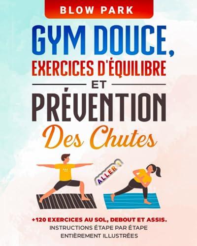 Aller! GYM DOUCE, EXERCICES D'ÉQUILIBRE et PRÉVENTION DES CHUTES: pour Renforcer La Santé Osseuse +120 Exercices Au Sol, Debout Et Assis (ÉTAPE PAR ÉTAPE ENTIÈREMENT ILLUSTRÉES)