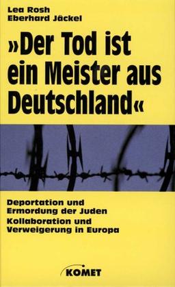 'Der Tod ist ein Meister aus Deutschland'. Deportation und Ermordung der Juden. Kollaboration  und Verweigerung in Europa