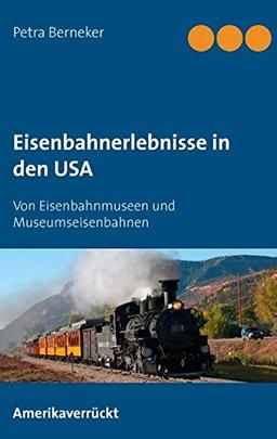 Eisenbahnerlebnisse in den USA: Von Eisenbahnmuseen und Museumseisenbahnen