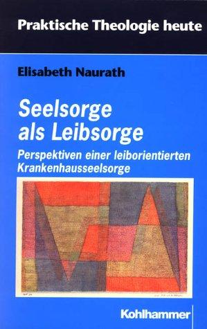 Seelsorge als Leibsorge: Perspektiven einer leiborientierten Krankenhausseelsorge