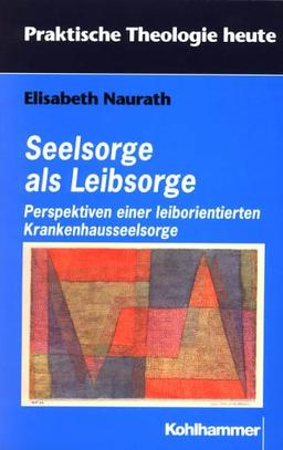 Seelsorge als Leibsorge: Perspektiven einer leiborientierten Krankenhausseelsorge