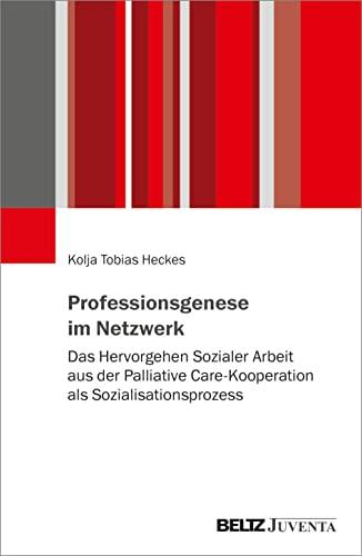 Professionsgenese im Netzwerk: Das Hervorgehen Sozialer Arbeit aus der Palliative Care-Kooperation als Sozialisationsprozess