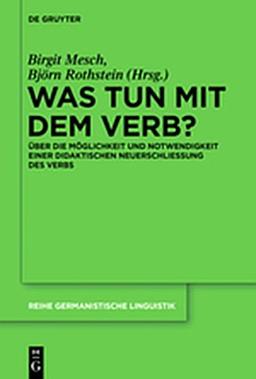 Was tun mit dem Verb?: Über die Möglichkeit und Notwendigkeit einer didaktischen Neuerschließung des Verbs (Reihe Germanistische Linguistik, Band 302)