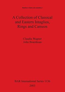 A Collection of Classical and Eastern Intaglios, Rings and Cameos (British Archaeological Reports British Series, Band 1136)