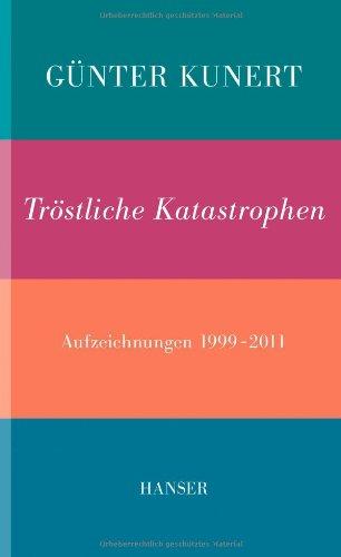 Tröstliche Katastrophen: Aufzeichnungen 1999-2011