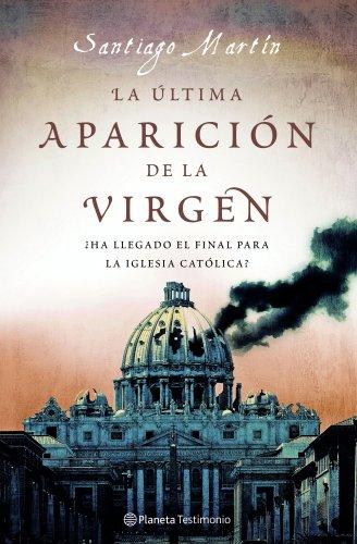 La última aparición de la Virgen : ¿ha llegado el final para la Iglesia Católica? (Planeta Testimonio)